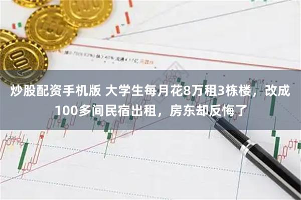 炒股配资手机版 大学生每月花8万租3栋楼，改成100多间民宿出租，房东却反悔了