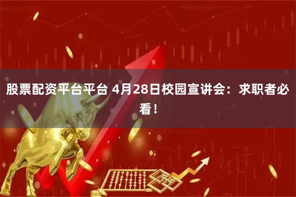 股票配资平台平台 4月28日校园宣讲会：求职者必看！